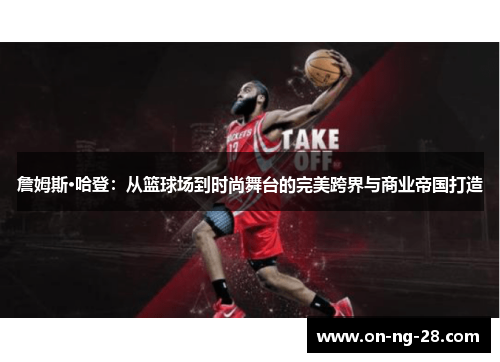 詹姆斯·哈登：从篮球场到时尚舞台的完美跨界与商业帝国打造