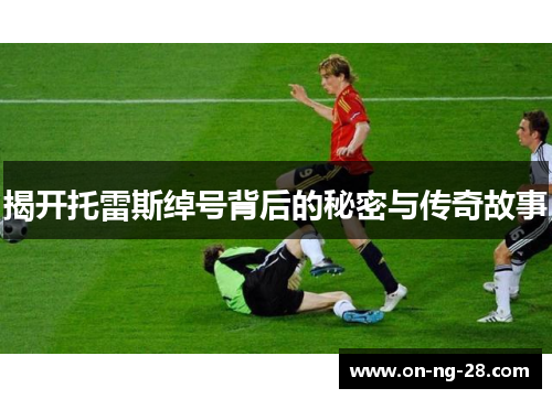 揭开托雷斯绰号背后的秘密与传奇故事