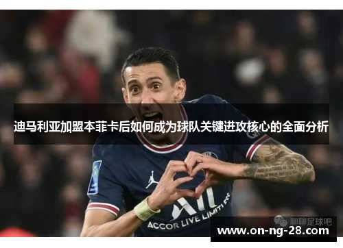 迪马利亚加盟本菲卡后如何成为球队关键进攻核心的全面分析