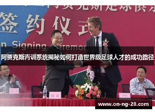阿贾克斯青训系统揭秘如何打造世界级足球人才的成功路径