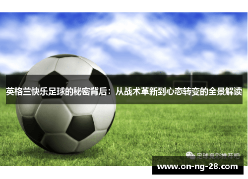 英格兰快乐足球的秘密背后：从战术革新到心态转变的全景解读