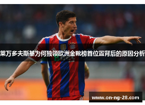 莱万多夫斯基为何独领欧洲金靴榜首位置背后的原因分析