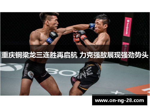 重庆铜梁龙三连胜再启航 力克强敌展现强劲势头 重庆铜梁龙三连胜再启航 力克强敌展现强劲势头