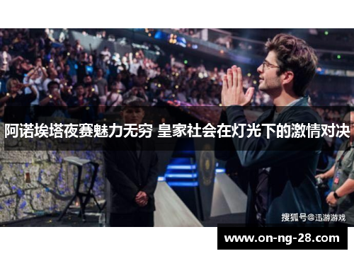 阿诺埃塔夜赛魅力无穷 皇家社会在灯光下的激情对决 阿诺埃塔夜赛魅力无穷 皇家社会在灯光下的激情对决
